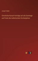 Christliche Kanzel-Vorträge auf alle Sonntage und Feste des katholischen Kirchenjahres 336846423X Book Cover