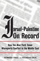 Israel-Palestine on Record: How the New York Times Misreports Conflict in the Middle East 1844671097 Book Cover