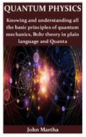 QUANTUM PHYSICS: Knowing and understanding all the basic principles of quantum mechanics, Bohr theory in plain language and Quanta 1692122444 Book Cover