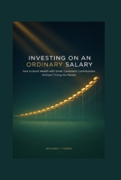 Investing on an Ordinary Salary: How to Build Wealth with Small, Consistent Contributions Without Timing the Market B0HG6FJ9T7 Book Cover