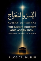 The Prophet’s Night Journey: Where Faith Meets Physics: How al-Isra? wa’l-Mi?raj Reveals the Secrets of Space, Time, and the Universe B0FPXL9BT6 Book Cover
