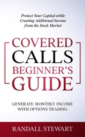 Covered Calls Beginner’s Guide: Generate Monthly Income with Options Trading B08SB4ZZG8 Book Cover