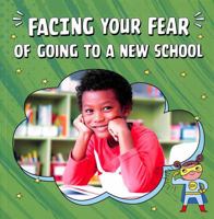 Facing Your Fear of Going to a New School 0756570883 Book Cover