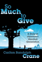 So Much To Give: A Story of America's Greatest Generation B0F8Y3HHPJ Book Cover