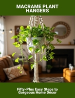Macrame Plant Hangers: Fifty-Plus Easy Steps To Gorgeous Home Décor B0FS62YRTP Book Cover