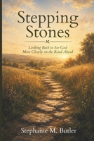 Stepping Stones: Looking Back to See God More Clearly on the Road Ahead B0HHRSKZRC Book Cover