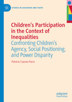 Children's Participation in the Context of Inequalities: Confronting Children's Agency, Social Positioning, and Power Disparity (Studies in Childhood and Youth) 3031769724 Book Cover