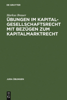 Ubungen Im Kapitalgesellschaftsrecht Mit Bezugen Zum Kapitalmarktrecht 3110525275 Book Cover