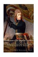 Recollections of the Emperor Napoleon, During the First Three Years of His Captivity on the Island of St. Helena: Including the Time of His Residence at Her Father's House, "The Briars," 1540727262 Book Cover