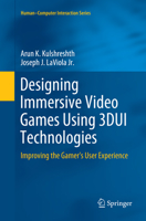Designing Immersive Video Games Using 3DUI Technologies: Improving the Gamer's User Experience 3319779524 Book Cover