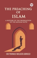 The Preaching of Islam A History of the Propagation of the Muslim Faith 9369426388 Book Cover