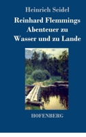 Reinhard Flemmings Abenteuer zu Wasser und zu Lande (Band 1&2 - Vollständige Ausgabe): Ein spannender Roman aus der mecklenburgischen Heimat 8026885929 Book Cover