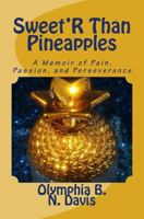 Sweet'R Than Pineapples: A Memoir of Pain, Passion, and Perseverance 1543160786 Book Cover