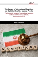 The Impact of International Sanctions on the Lifestyle of the Iranian People: The Economic Impact of International Sanctions on Iran’s GDP in Terms of Trade, Investment, and Oil 1636485545 Book Cover