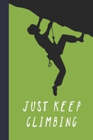 Just Keep Climbing: Great Fun Gift For Sport, Rock, Traditional Climbing & Bouldering Lovers & Free Solo Climbers 1677738456 Book Cover