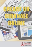 Creare un Giornale Online: Gli Step per Creare un Giornale di Nuova Generazione Dimezzando i Costi e Targettizzando i Lettori 8861746586 Book Cover