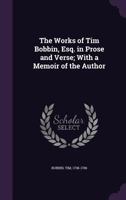 The Works of Tim Bobbin, Esq. in Prose and Verse; With a Memoir of the Author 1355616786 Book Cover