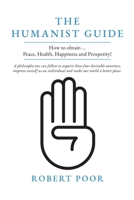 The Humanist Guide: How to obtain ... Peace, Health, Happiness and Prosperity! B0DWH14RNC Book Cover