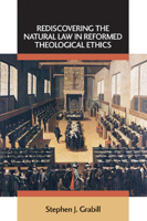 Rediscovering the Natural Law in Reformed Theological Ethics (Emory University Studies in Law and Religion) 0802863132 Book Cover