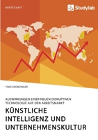 Künstliche Intelligenz und Unternehmenskultur. Auswirkungen einer neuen disruptiven Technologie auf den Arbeitsmarkt (German Edition) 3960958471 Book Cover