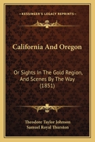 California And Oregon: Or Sights In The Gold Region, And Scenes By The Way 1275867839 Book Cover