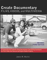 Create Documentary Films, Videos and Multimedia: A Comprehensive Guide to Using Documentary Storytelling Techniques for Film, Video, the Internet and Digital Media Projects. 0982702302 Book Cover