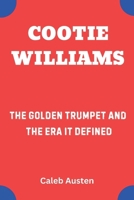 COOTIE WILLIAMS: The Golden Trumpet and the Era It Defined B0F2G5YNS7 Book Cover