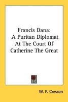 Francis Dana: A Puritan Diplomat At The Court Of Catherine The Great 1432576682 Book Cover