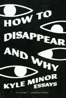 How to Disappear and Why: Essays 1956046577 Book Cover