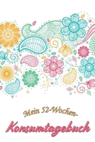 Mein 52-Wochen-Konsumtagebuch: Ein ganzes Jahr bewusst konsumieren -- Alle Eink�ufe dokumentieren und bewerten: was brauche ich wirklich? -- Bewusstsein und Nachhaltigkeit B084QLMTLM Book Cover