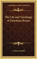 The Life and Teachings of Giordano Bruno 1162587709 Book Cover