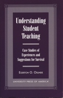 Understanding Student Teaching: Case Studies of Experiences and Suggestions for Survival 076181499X Book Cover