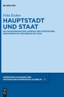 Hauptstadt und Staat: Die Finanzierung des Ausbaus der städtischen Infrastruktur von Berlin 1871–1945 (Veröffentlichungen der Historischen Kommission Zu Berlin) 311117820X Book Cover