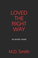 LOVED THE RIGHT WAY: an erotic novel 1520838476 Book Cover