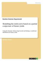 Modelling the Yield Curve Based on a Partial Conjecture of Future Yields 3668387001 Book Cover