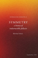 Symmetry: a history of indestructible fallacies (Introducing Symmetry) B0H761RTJQ Book Cover