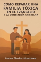 Cómo Reparar Una Familia Tóxica En el Evangelio: y la consejería Cristiana (Spanish Edition) B0GNJJQVH1 Book Cover