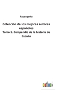 Colección de los mejores autores españoles: Tomo 5. Compendio de la historia de España 3752485590 Book Cover