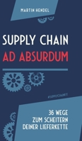 Supply Chain Ad Absurdum: 36 Wege zum Scheitern deiner Lieferkette 3384717473 Book Cover