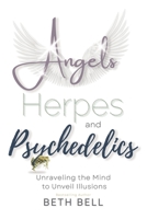 Angels, Herpes and Psychedelics: Unraveling the Mind to Unveil Illusions 1544530587 Book Cover