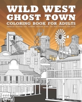 Wild West Ghost Town Coloring Book For Adults: American Frontier City, Country Western Town, Old West Buildings And More B092PB97RK Book Cover