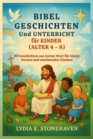 BIBEL GESCHICHTEN Und UNTERRICHT für KINDER (ALTER 4 - 8): 66 Geschichten aus Gottes Wort für kleine Herzen und wachsenden Glauben (German Edition) B0FGDWRYXC Book Cover