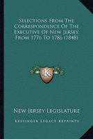 Selections From The Correspondence Of The Executive Of New Jersey, From 1776 To 1786 1163913197 Book Cover