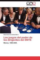 Los juegos del poder de los dirigentes del SNTE: México, 1989-2005. 3845489545 Book Cover