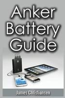 Anker Battery Guide: External Battery Packs For All Your Electronic Devices! 1721014233 Book Cover
