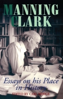 Manning Clark: Essays on His Place in History 0522846408 Book Cover