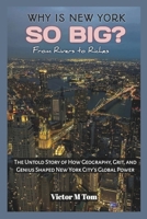 WHY IS NEW YORK SO BIG?:From Rivers to Riches: The Untold Story of How Geography, Grit, and Genius Shaped New York City’s Global Power (Exploring the ... and Future of Global Power and Progress) B0DT17P6VB Book Cover