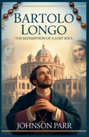 Bartolo Longo: The Redemption of a Lost Soul: The Saint Who Built the Sanctuary of the Rosary in Pompeii B0G3QK8JF3 Book Cover
