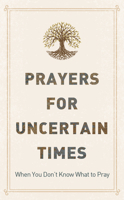 Prayers for Uncertain Times: When You Don't Know What to Pray 1636094821 Book Cover
