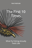 The First 10 Times: What Fly Fishing Actually Feels Like (An Uncomplicated Fly Fishing Series) B0GWRDHWVX Book Cover